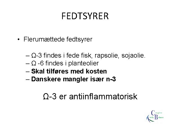 FEDTSYRER • Flerumættede fedtsyrer – Ω-3 findes i fede fisk, rapsolie, sojaolie. – Ω