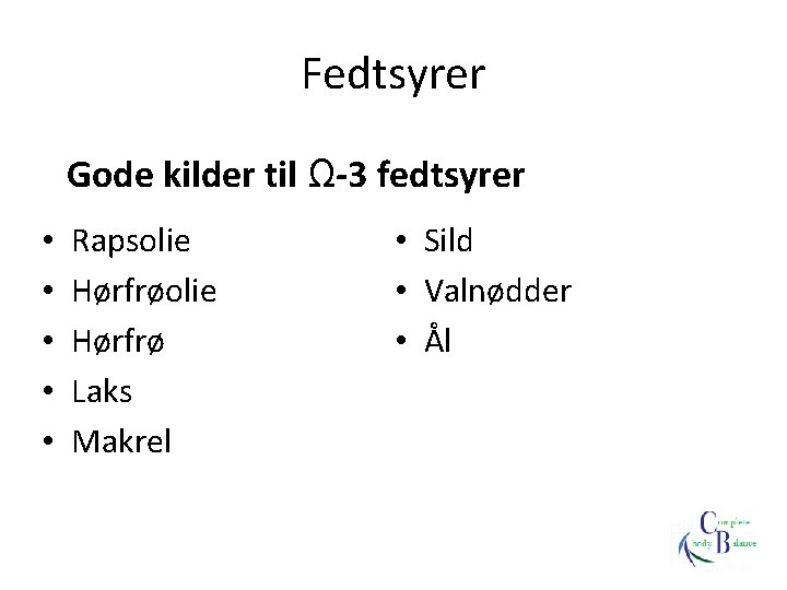 Fedtsyrer Gode kilder til Ω-3 fedtsyrer • • • Rapsolie Hørfrø Laks Makrel •