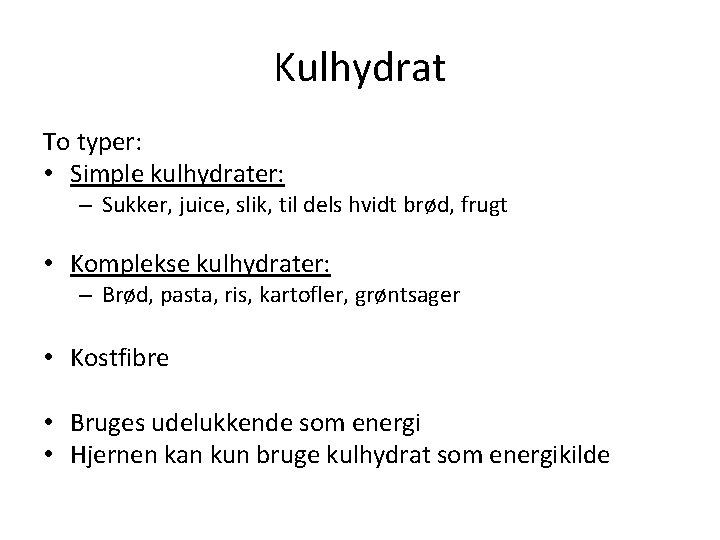 Kulhydrat To typer: • Simple kulhydrater: – Sukker, juice, slik, til dels hvidt brød,