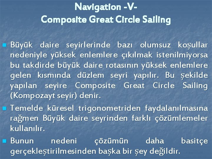 Navigation -VComposite Great Circle Sailing n n n Büyük daire seyirlerinde bazı olumsuz koşullar