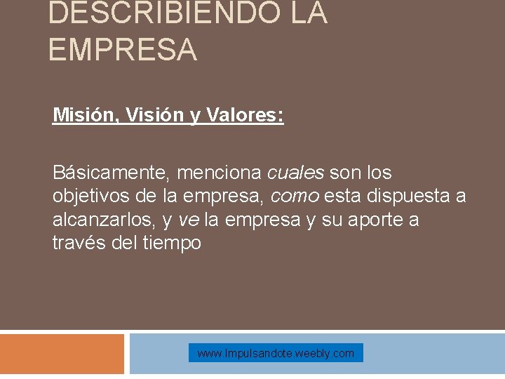 DESCRIBIENDO LA EMPRESA Misión, Visión y Valores: Básicamente, menciona cuales son los objetivos de