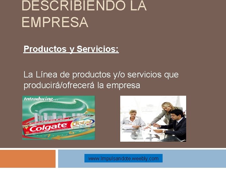 DESCRIBIENDO LA EMPRESA Productos y Servicios: La Línea de productos y/o servicios que producirá/ofrecerá