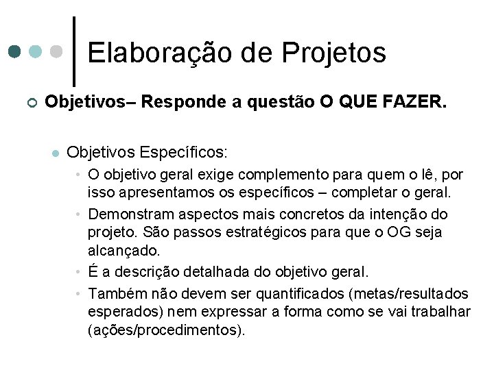 Elaboração de Projetos ¢ Objetivos– Responde a questão O QUE FAZER. l Objetivos Específicos: