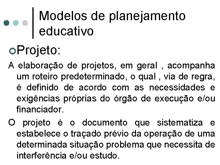 Modelos de planejamento educativo ¢Projeto: A elaboração de projetos, em geral , acompanha um