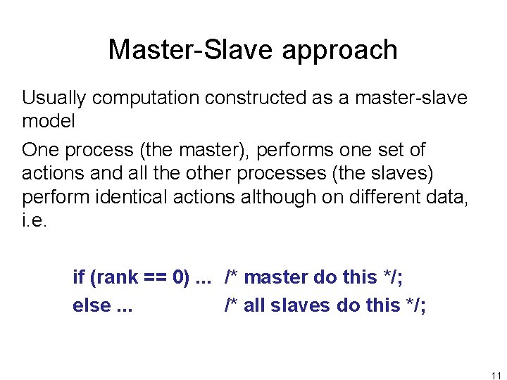 Master-Slave approach Usually computation constructed as a master-slave model One process (the master), performs