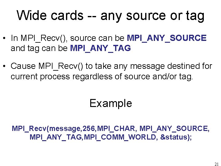Wide cards -- any source or tag • In MPI_Recv(), source can be MPI_ANY_SOURCE
