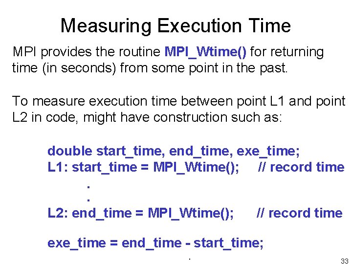 Measuring Execution Time MPI provides the routine MPI_Wtime() for returning time (in seconds) from