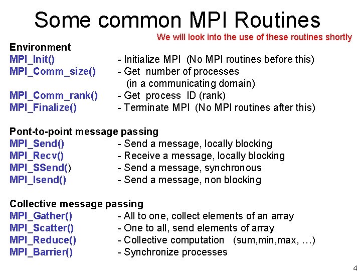 Some common MPI Routines Environment MPI_Init() MPI_Comm_size() MPI_Comm_rank() MPI_Finalize() We will look into the
