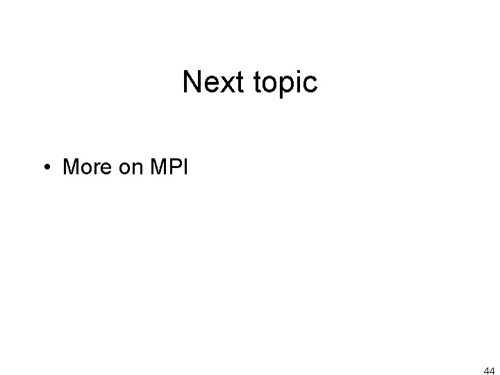 Next topic • More on MPI 44 