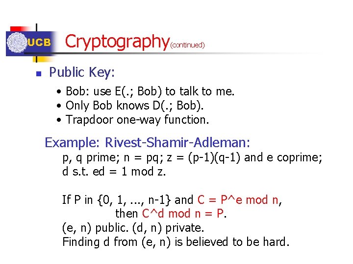 UCB n Cryptography (continued) Public Key: • Bob: use E(. ; Bob) to talk