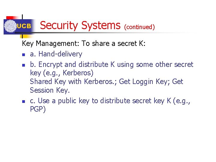 UCB Security Systems (continued) Key Management: To share a secret K: n a. Hand-delivery