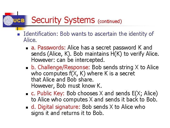 UCB n Security Systems (continued) Identification: Bob wants to ascertain the identity of Alice.