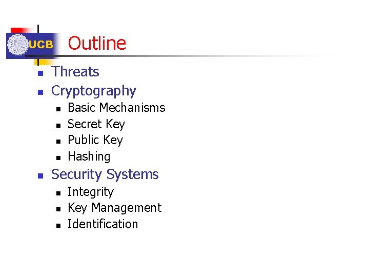 Outline UCB n n Threats Cryptography n n n Basic Mechanisms Secret Key Public