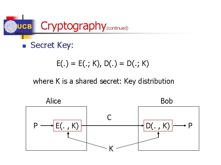 Cryptography UCB n (continued) Secret Key: E(. ) = E(. ; K), D(. )