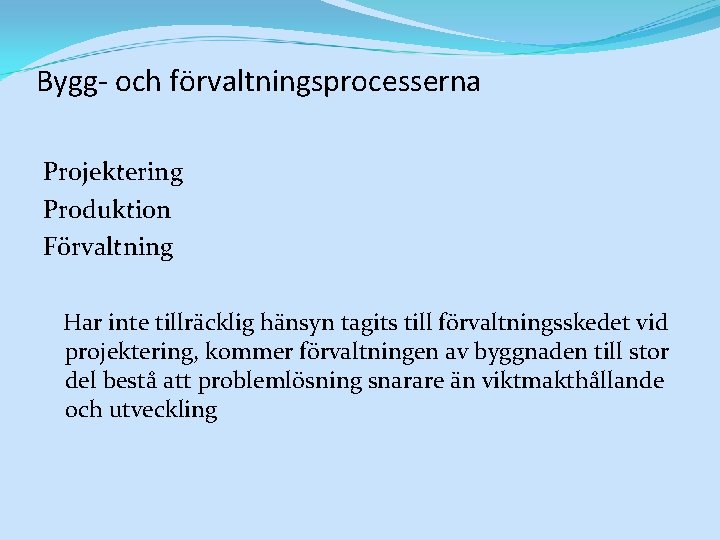 Bygg- och förvaltningsprocesserna Projektering Produktion Förvaltning Har inte tillräcklig hänsyn tagits till förvaltningsskedet vid