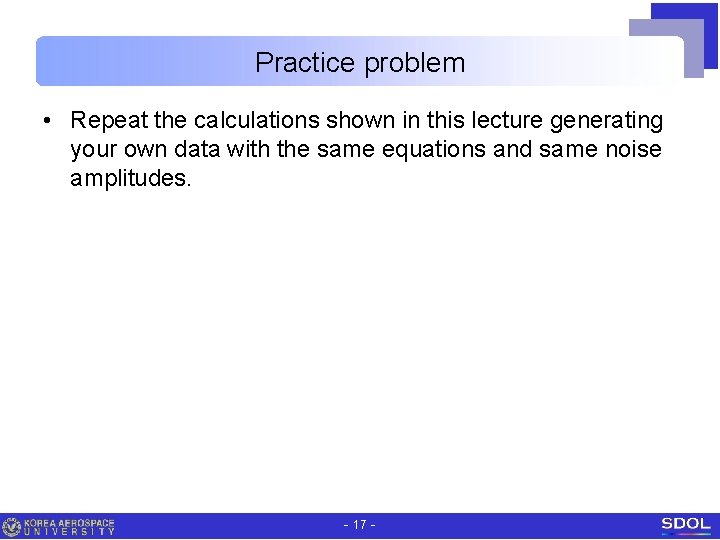 Practice problem • Repeat the calculations shown in this lecture generating your own data