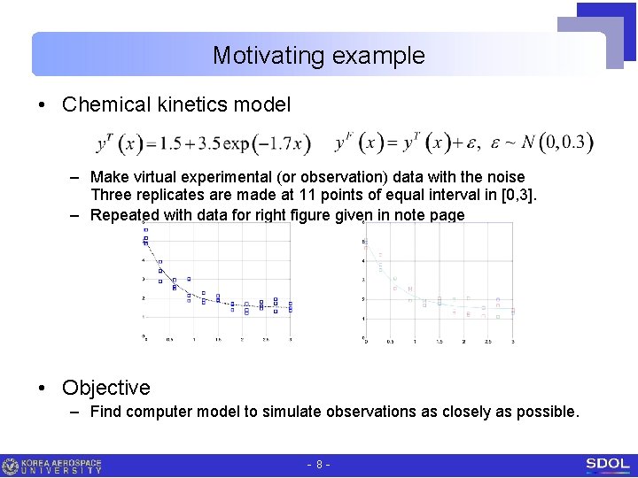Motivating example • Chemical kinetics model – Make virtual experimental (or observation) data with