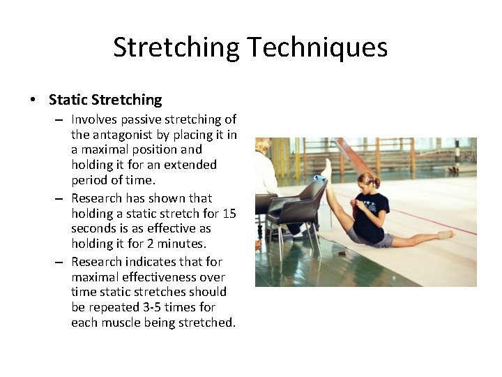 Stretching Techniques • Static Stretching – Involves passive stretching of the antagonist by placing