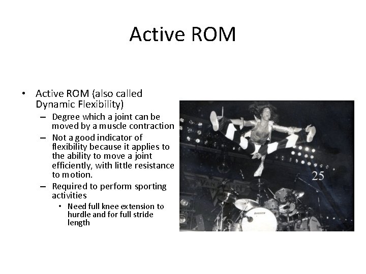 Active ROM • Active ROM (also called Dynamic Flexibility) – Degree which a joint