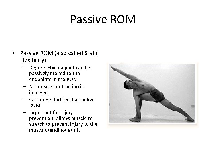 Passive ROM • Passive ROM (also called Static Flexibility) – Degree which a joint