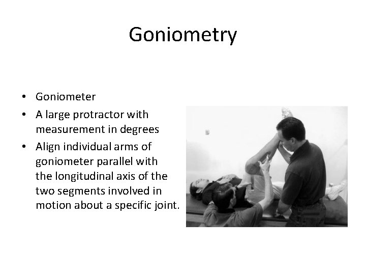 Goniometry • Goniometer • A large protractor with measurement in degrees • Align individual