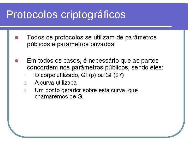 Protocolos criptográficos l Todos os protocolos se utilizam de parâmetros públicos e parâmetros privados