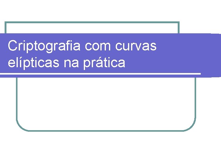 Criptografia com curvas elípticas na prática 