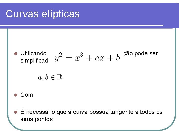 Curvas elípticas l Utilizando o conjunto dos reais, a equação pode ser simplificada da