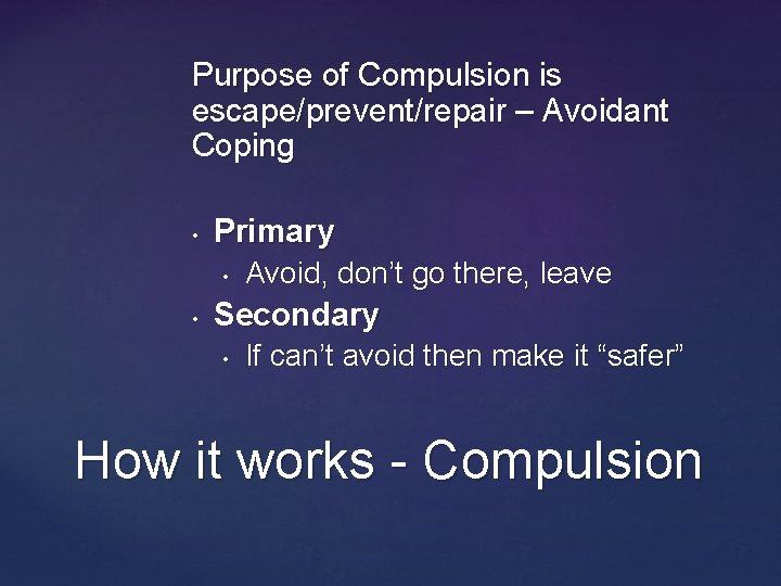Purpose of Compulsion is escape/prevent/repair – Avoidant Coping • Primary • • Avoid, don’t