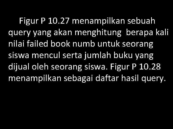 Figur P 10. 27 menampilkan sebuah query yang akan menghitung berapa kali nilai failed