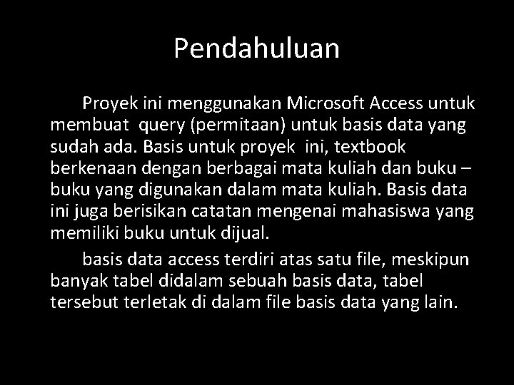 Pendahuluan Proyek ini menggunakan Microsoft Access untuk membuat query (permitaan) untuk basis data yang