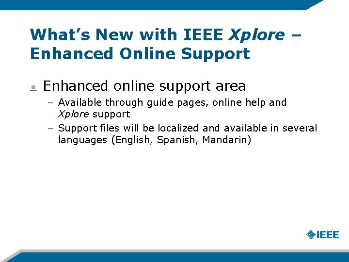 What’s New with IEEE Xplore – Enhanced Online Support Enhanced online support area –
