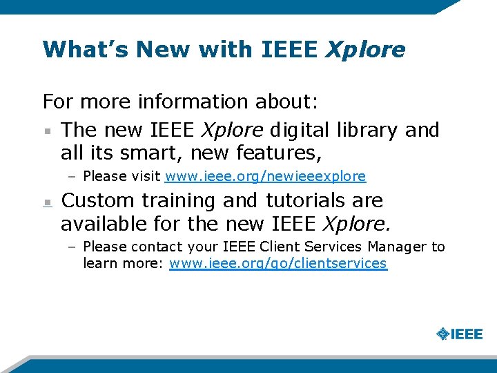 What’s New with IEEE Xplore For more information about: The new IEEE Xplore digital