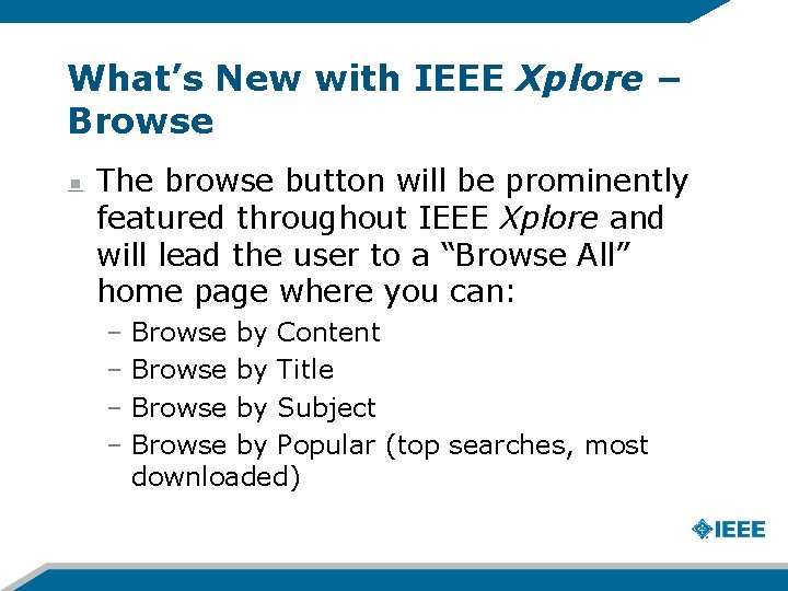 What’s New with IEEE Xplore – Browse The browse button will be prominently featured What’s New with IEEE Xplore – Browse The browse button will be prominently featured