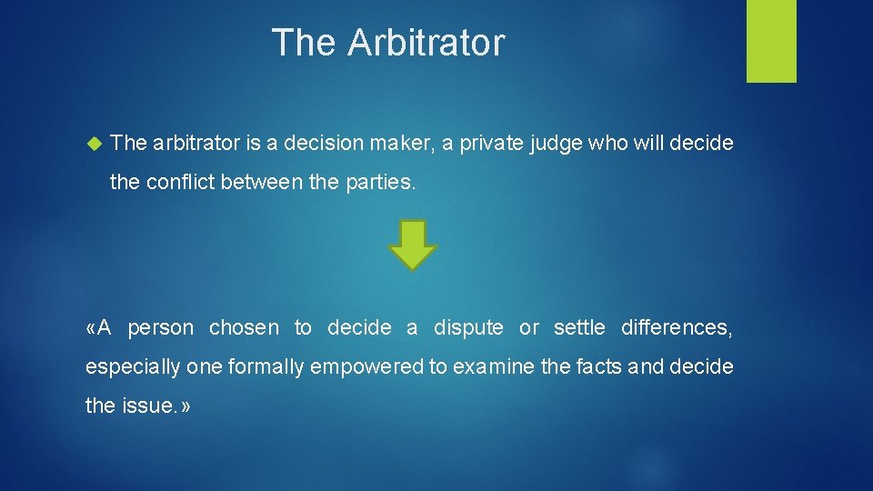 The Arbitrator The arbitrator is a decision maker, a private judge who will decide
