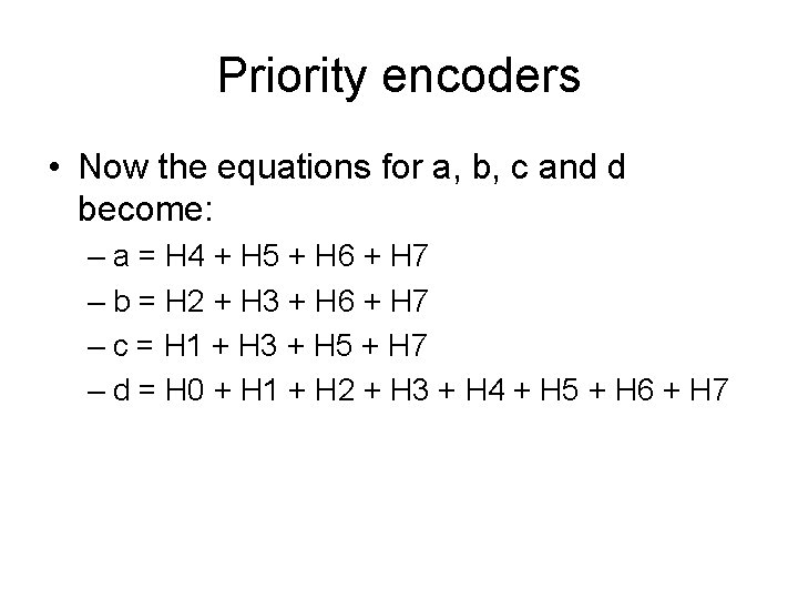 Priority encoders • Now the equations for a, b, c and d become: –