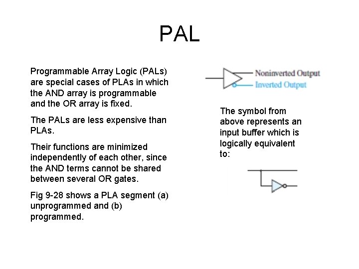 PAL Programmable Array Logic (PALs) are special cases of PLAs in which the AND PAL Programmable Array Logic (PALs) are special cases of PLAs in which the AND