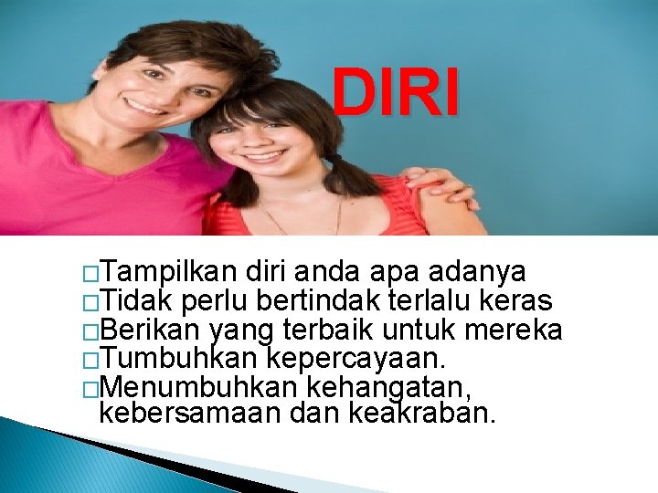 DIRI �Tampilkan diri anda apa adanya �Tidak perlu bertindak terlalu keras �Berikan yang terbaik