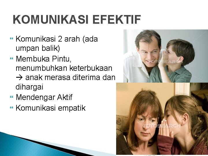 KOMUNIKASI EFEKTIF Komunikasi 2 arah (ada umpan balik) Membuka Pintu, menumbuhkan keterbukaan anak merasa