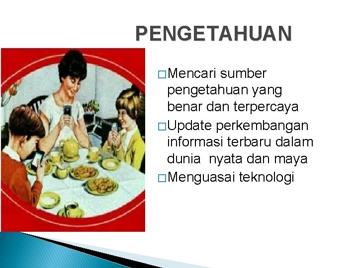 PENGETAHUAN � Mencari sumber pengetahuan yang benar dan terpercaya � Update perkembangan informasi terbaru