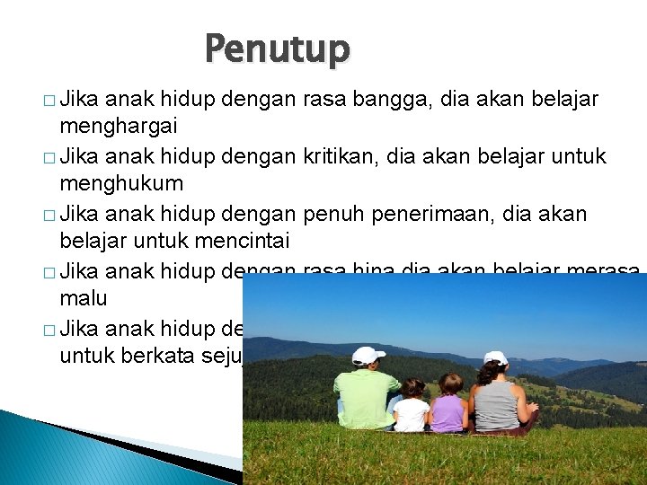 Penutup � Jika anak hidup dengan rasa bangga, dia akan belajar menghargai � Jika