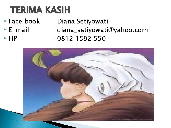 TERIMA KASIH Face book E-mail HP : Diana Setiyowati : diana_setiyowati@yahoo. com : 0812