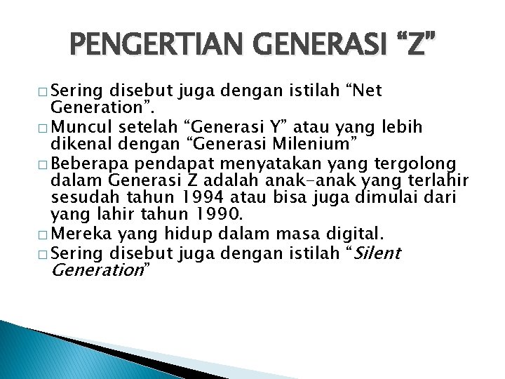 PENGERTIAN GENERASI “Z” � Sering disebut juga dengan istilah “Net Generation”. � Muncul setelah