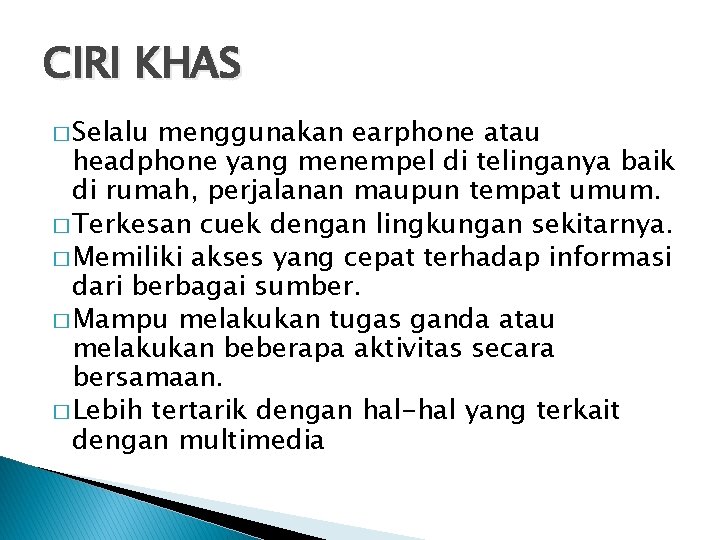 CIRI KHAS � Selalu menggunakan earphone atau headphone yang menempel di telinganya baik di