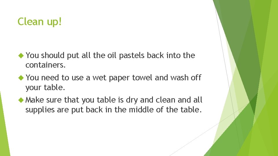 Clean up! You should put all the oil pastels back into the containers. You
