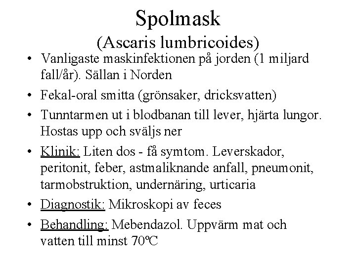 Spolmask (Ascaris lumbricoides) • Vanligaste maskinfektionen på jorden (1 miljard fall/år). Sällan i Norden