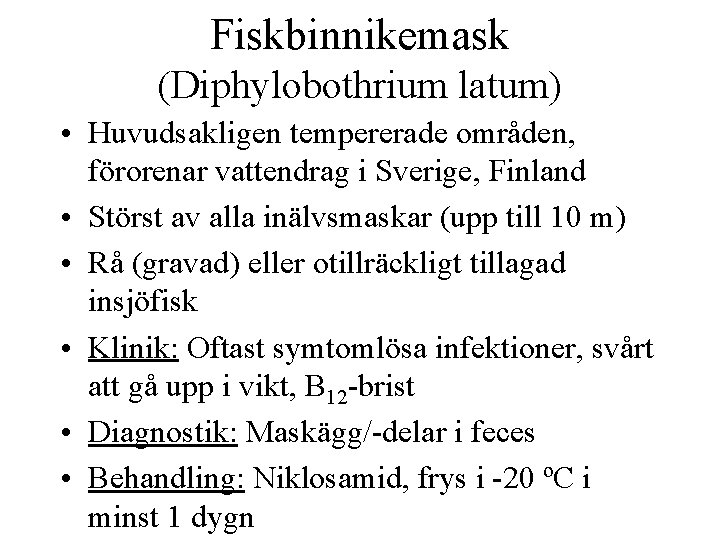 Fiskbinnikemask (Diphylobothrium latum) • Huvudsakligen tempererade områden, förorenar vattendrag i Sverige, Finland • Störst
