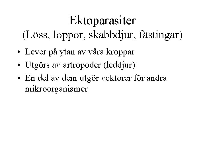 Ektoparasiter (Löss, loppor, skabbdjur, fästingar) • Lever på ytan av våra kroppar • Utgörs