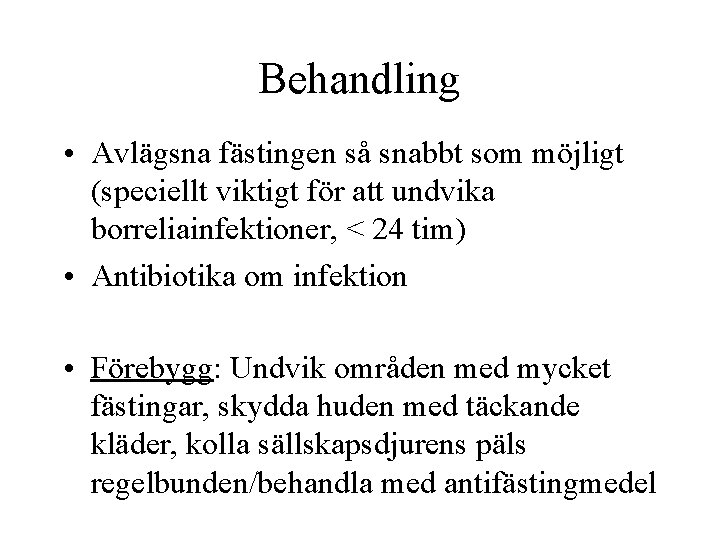 Behandling • Avlägsna fästingen så snabbt som möjligt (speciellt viktigt för att undvika borreliainfektioner,