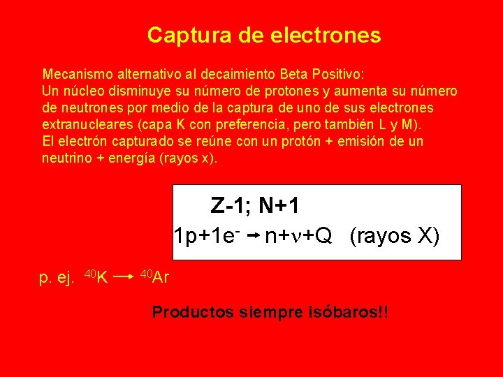 Captura de electrones Mecanismo alternativo al decaimiento Beta Positivo: Un núcleo disminuye su número